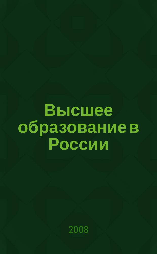 Высшее образование в России : Науч.-пед. журн. Ком. по Высш. шк. М-ва науки, высш. шк. и техн. политики Рос. Федерации. 2008, № 7