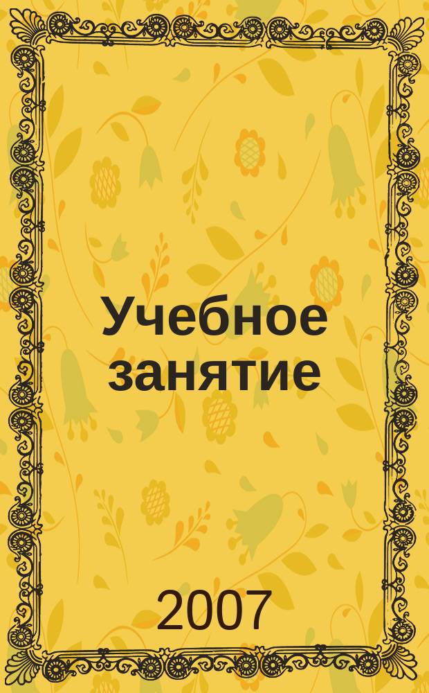 Учебное занятие: поиск, инновации, перспективы : научно-методический сборник. 2007, № 5 (7)