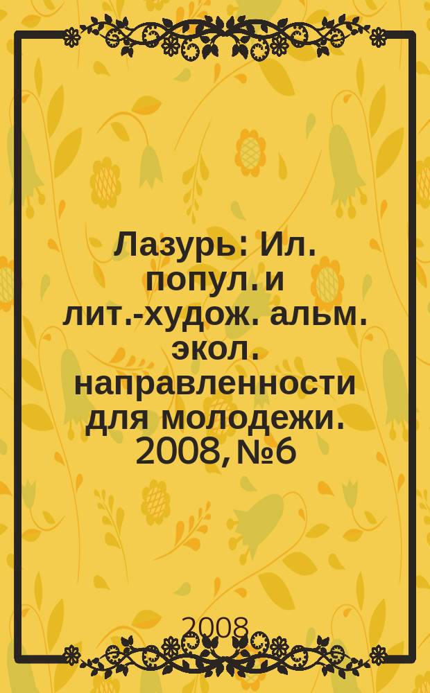 Лазурь : Ил. попул. и лит.-худож. альм. экол. направленности для молодежи. 2008, № 6