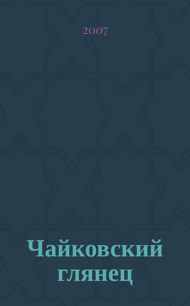 Чайковский глянец : ежемесячный информационно-развлекательный журнал : для города, для вас, для тебя