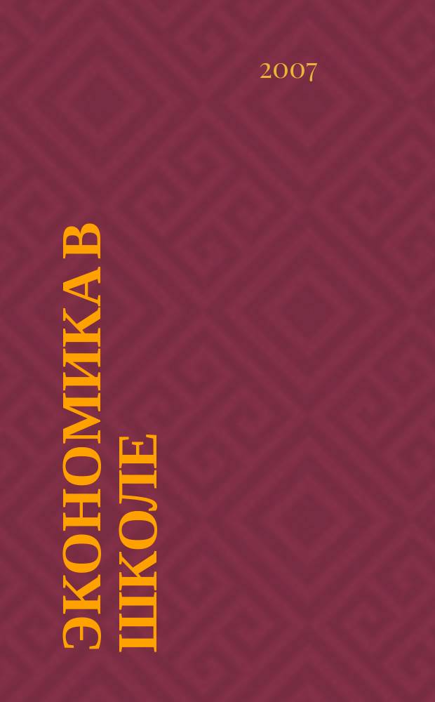 Экономика в школе : Науч.-метод. изд. Междунар. пед. акад. Прил. к Шк. экон. журн. 2007, № 4 (42)