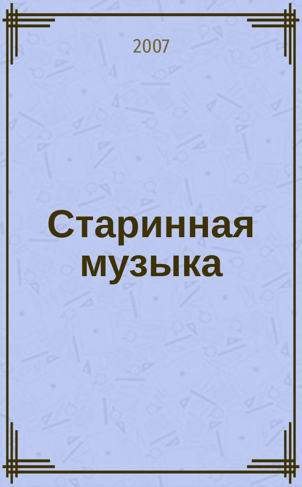 Старинная музыка : Ежекварт. муз. журн. 2007, № 3/4 (37/38)