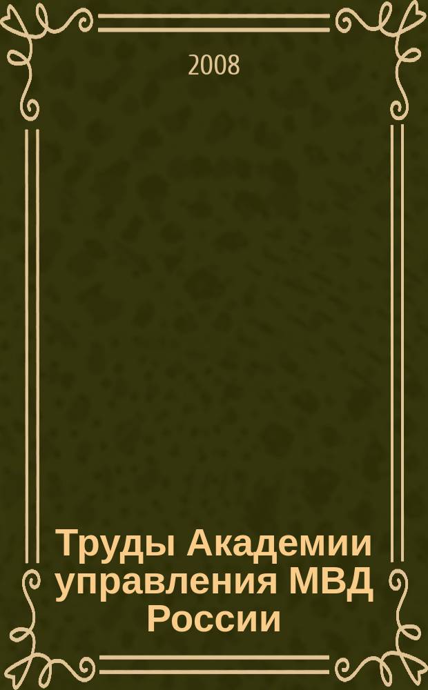 Труды Академии управления МВД России : научно-практическое издание для руководителей и специалистов правоохранительных органов. 2008, № 1 (5)