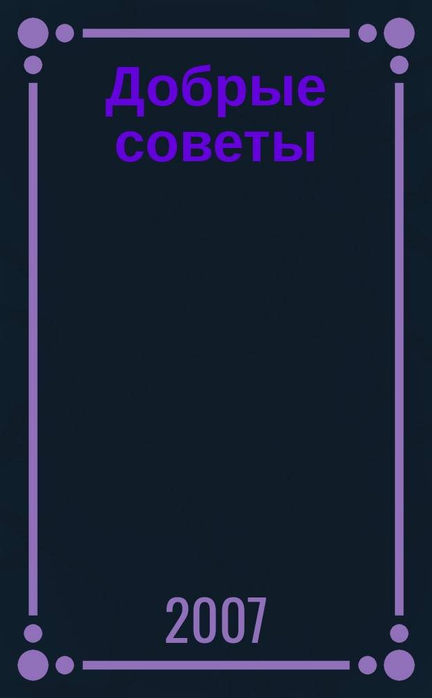 Добрые советы : специальный выпуск. 2007, № 3 : Секреты здоровья