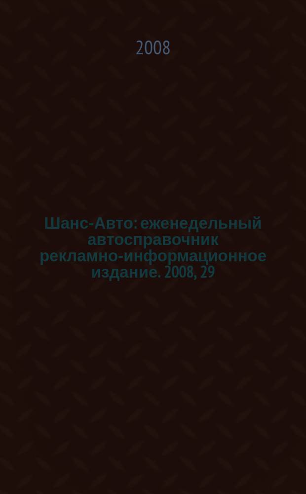 Шанс-Авто : еженедельный автосправочник рекламно-информационное издание. 2008, 29 (398)