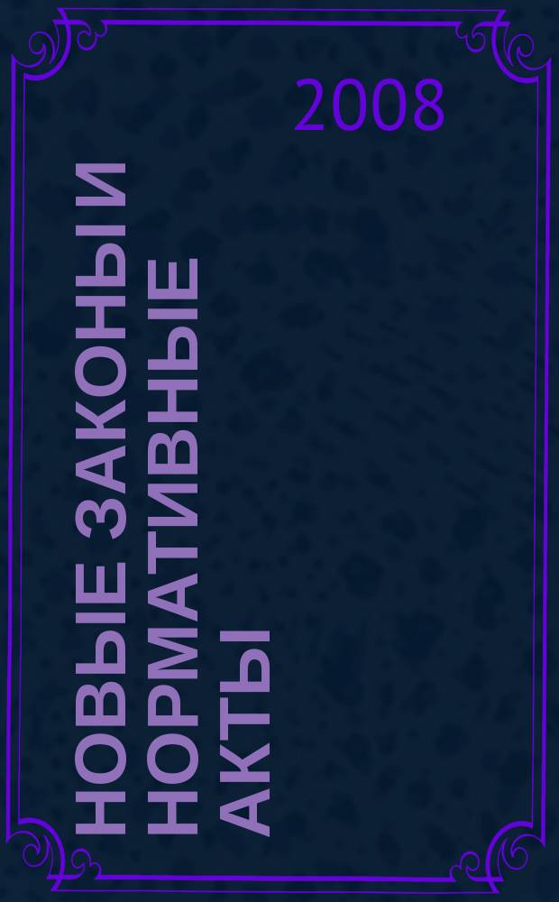 Новые законы и нормативные акты : Прил. к "Рос. газ.". 2008, № 30