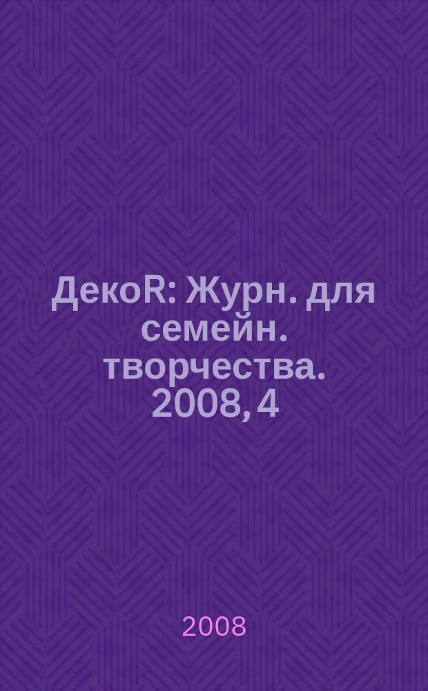 ДекоR : Журн. для семейн. творчества. 2008, 4 (31)