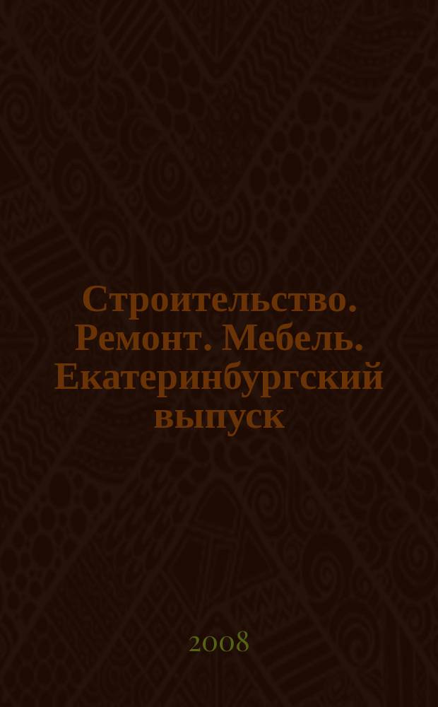 Строительство. Ремонт. Мебель. Екатеринбургский выпуск : рекламно-информационное издание. 2008, № 15 (128)
