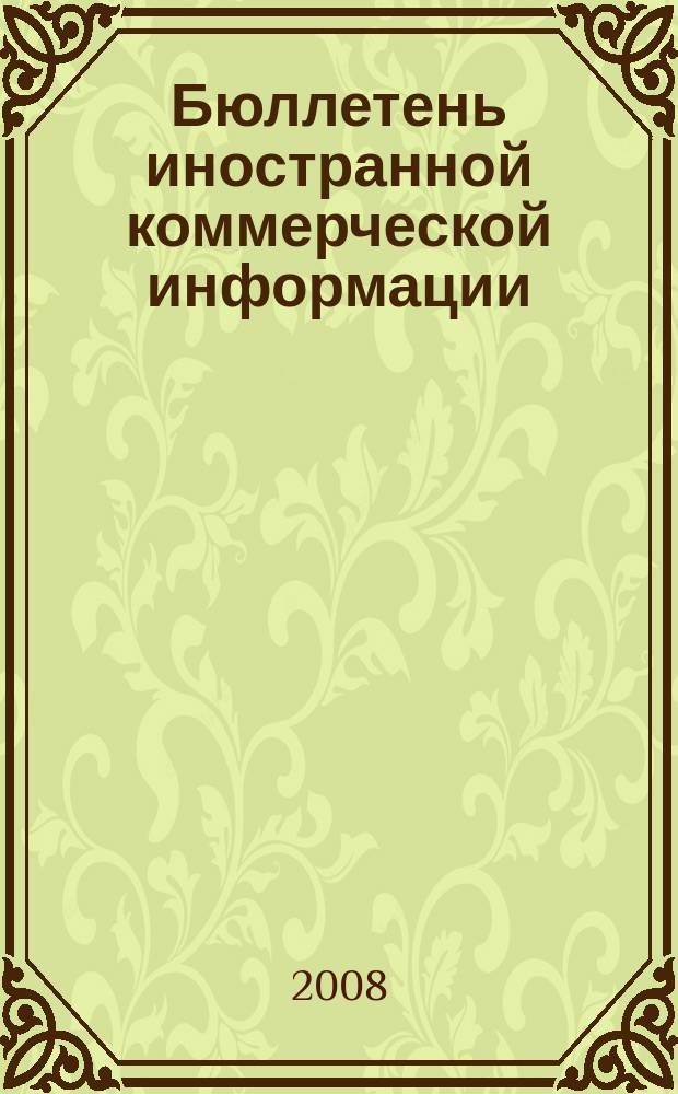 Бюллетень иностранной коммерческой информации : Издается Науч.-исслед. конъюнктурным ин-том М-ва внешней торговли СССР. 2008, № 89 (9335)