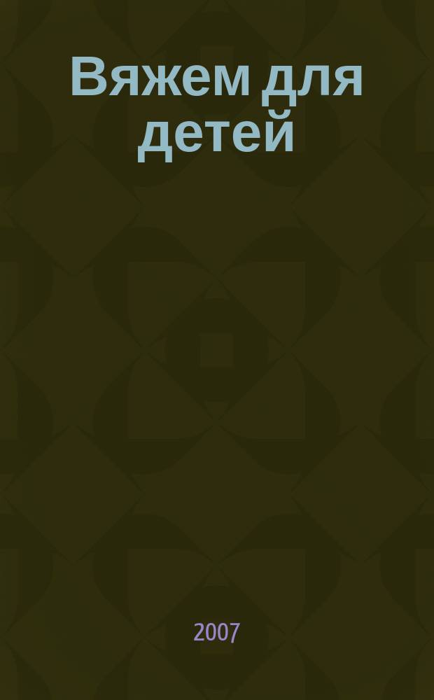 Вяжем для детей : российско-аргентинское издание. 2007, № 4
