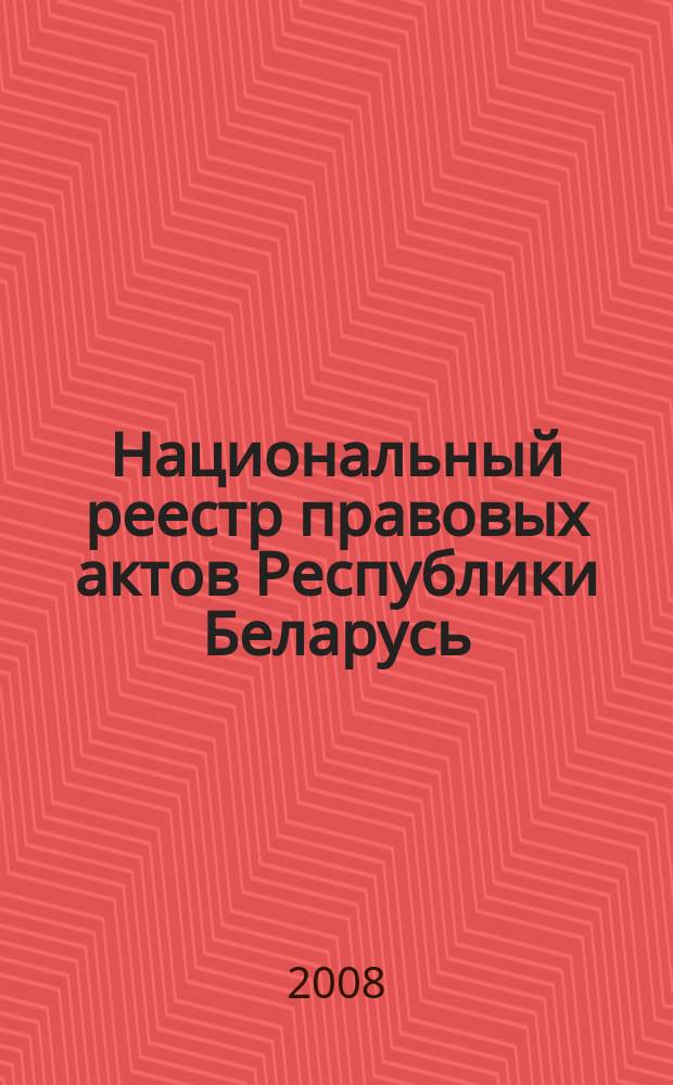 Национальный реестр правовых актов Республики Беларусь : Офиц. изд. 2008, № 296 (1856)