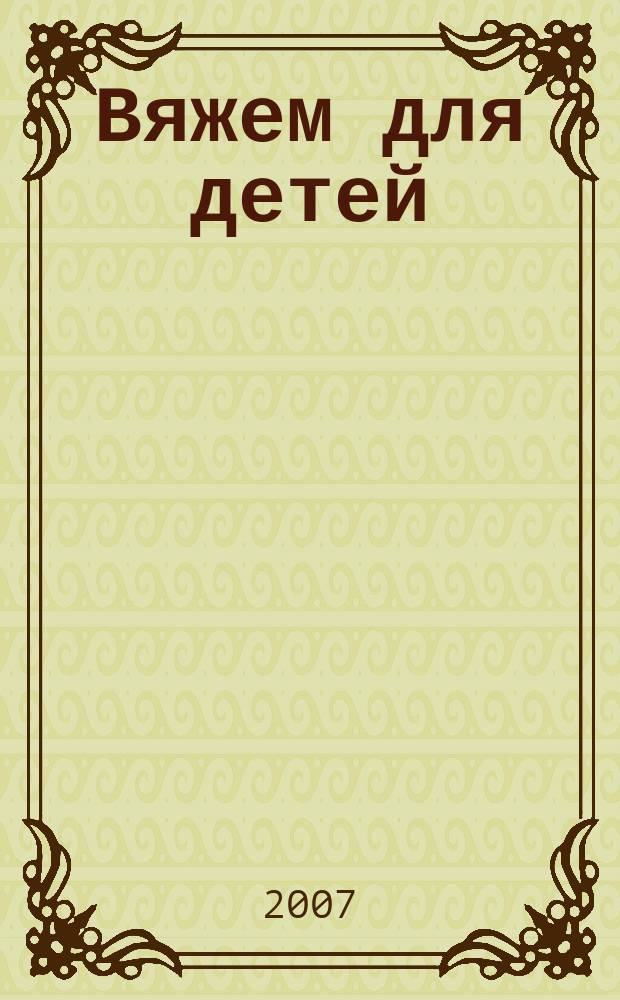 Вяжем для детей : российско-аргентинское издание. 2007, № 2