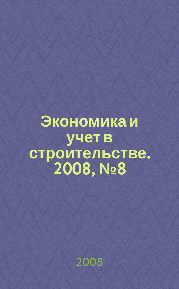 Экономика и учет в строительстве. 2008, № 8 (122)