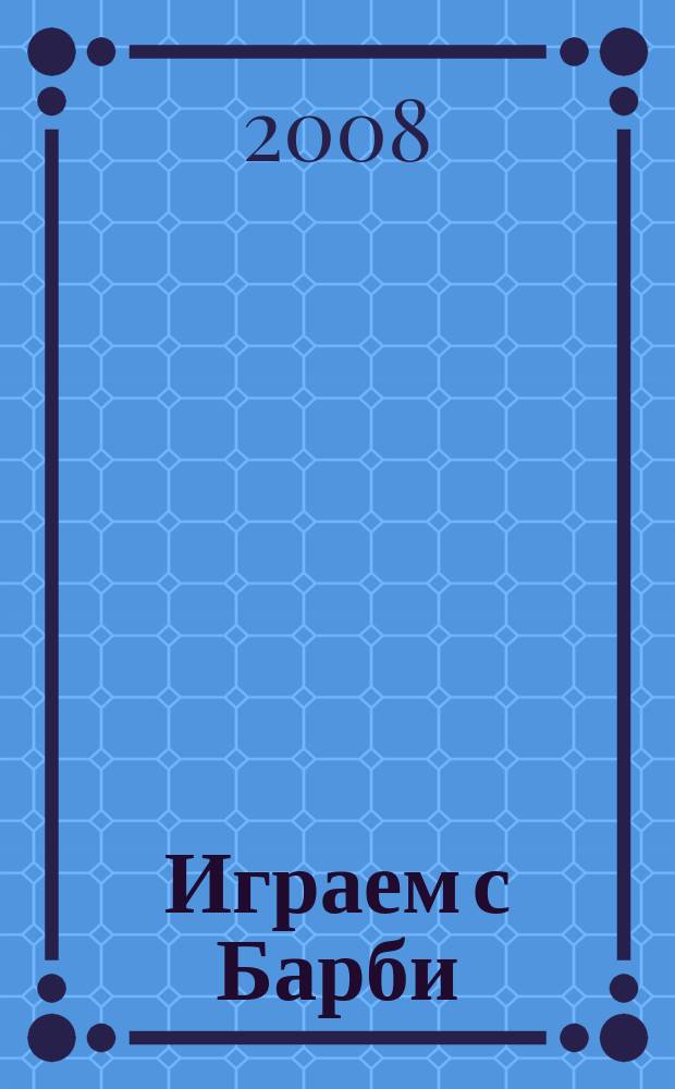 Играем с Барби : Дет. развивающий журн. 2008, № 8