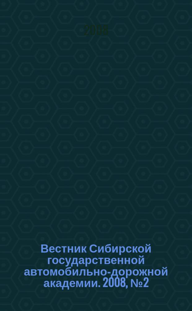 Вестник Сибирской государственной автомобильно-дорожной академии. 2008, № 2 (8)