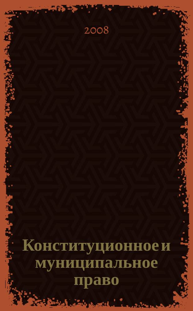 Конституционное и муниципальное право : Практ. и информ. изд. 2008, № 13