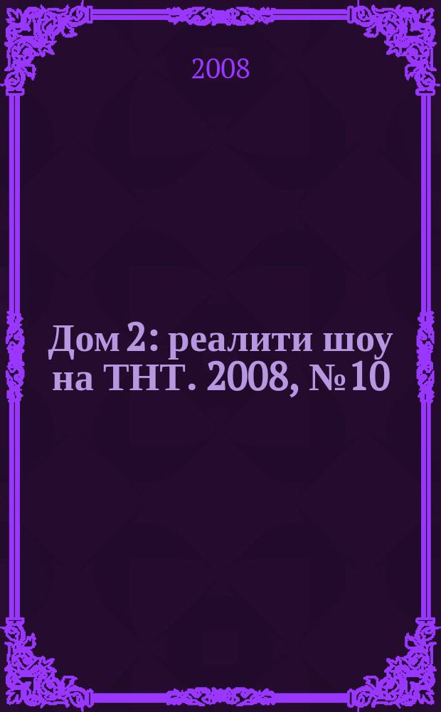 Дом 2 : реалити шоу на ТНТ. 2008, № 10 (41)