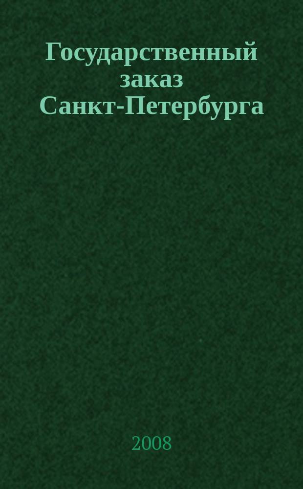 Государственный заказ Санкт-Петербурга : официальное издание Правительства Санкт-Петербурга. 2008, № 9/2 (308)