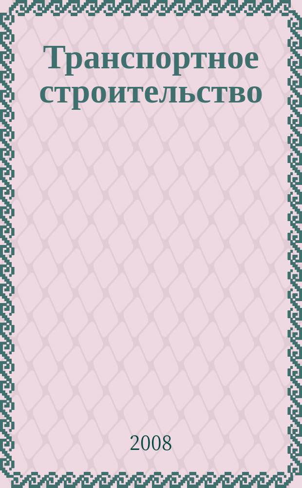 Транспортное строительство : Науч.-техн. и производ. журнал Орган М-ва транспортного строительства. 2008, № 9