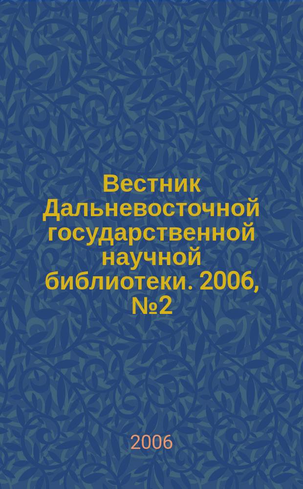 Вестник Дальневосточной государственной научной библиотеки. 2006, № 2 (31)