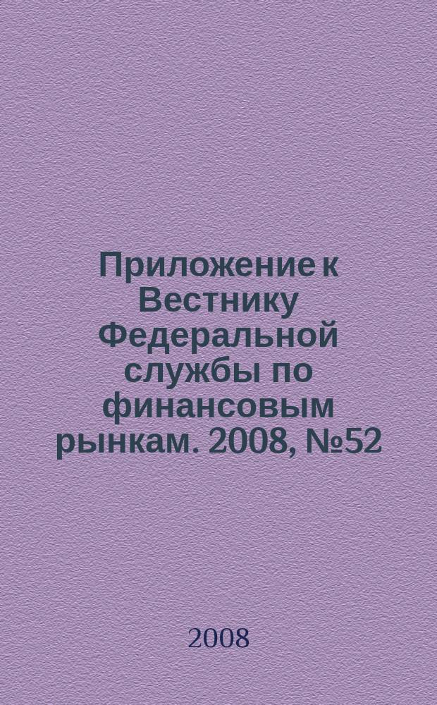 Приложение к Вестнику Федеральной службы по финансовым рынкам. 2008, № 52 (1073)