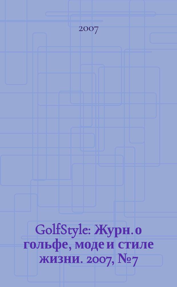 GolfStyle : Журн. о гольфе, моде и стиле жизни. 2007, № 7 (43)
