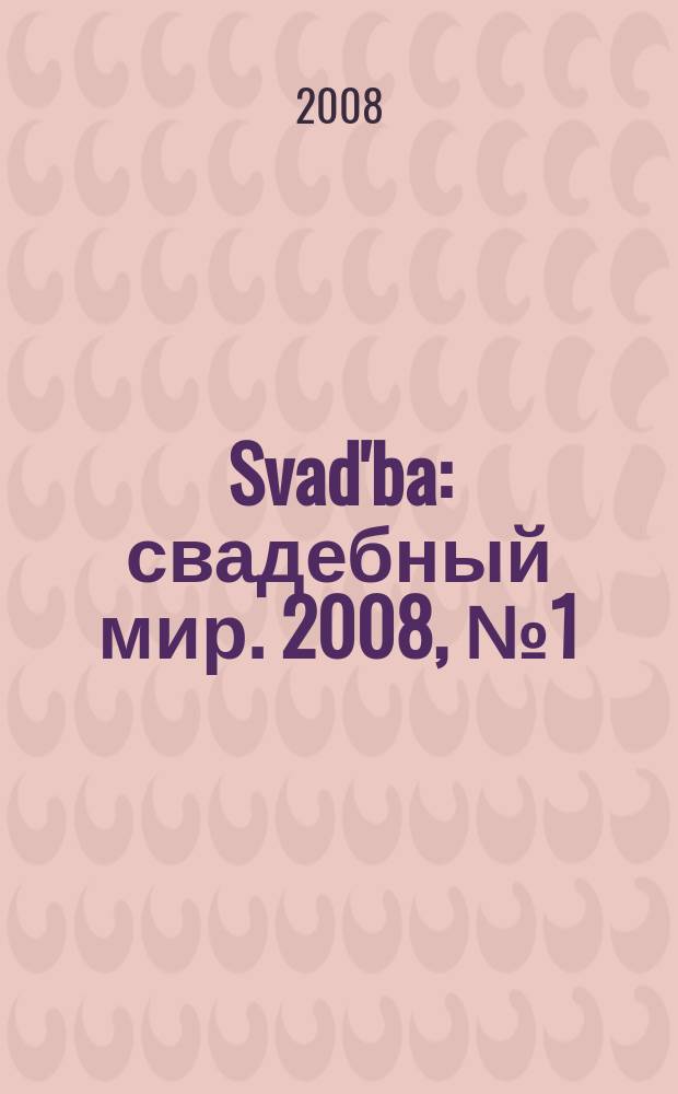 Svad'ba : свадебный мир. 2008, № 1 (1)