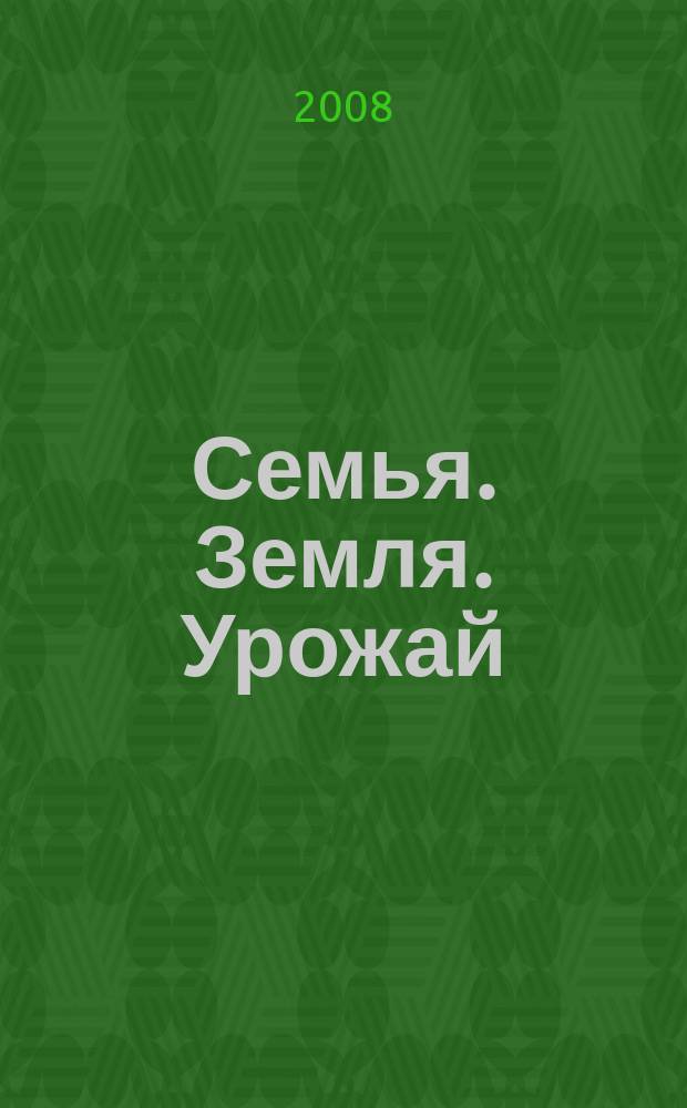 Семья. Земля. Урожай : Ежемес. журн. 2008, № 6 (261)
