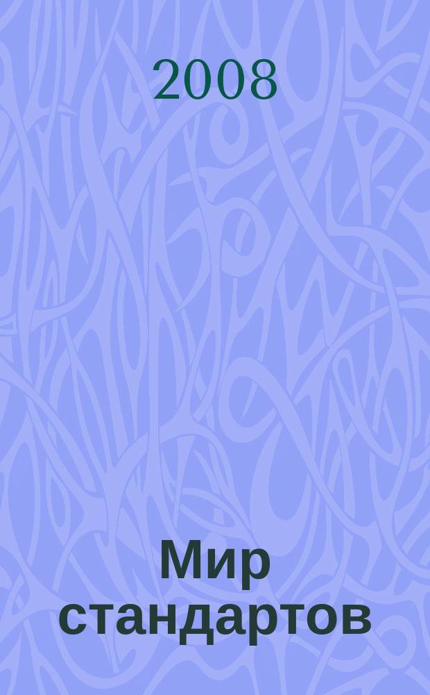 Мир стандартов : ежемесячный журнал официальное издание Федерального агентства по техническому регулированию и метрологии. 2008, № 5 (26)