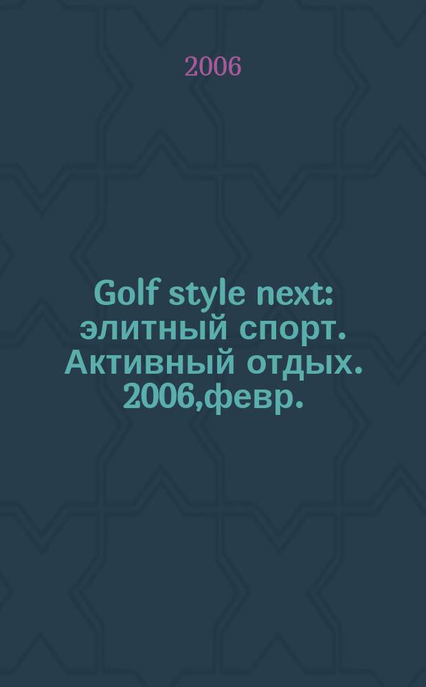 Golf style next : элитный спорт. Активный отдых. 2006,февр.