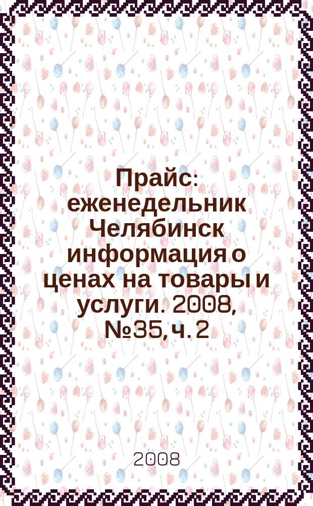 Прайс : еженедельник Челябинск информация о ценах на товары и услуги. 2008, № 35, ч. 2 (682)