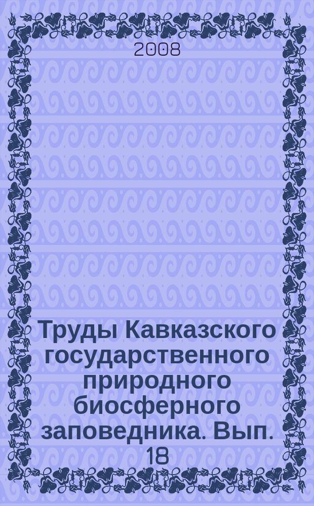Труды Кавказского государственного природного биосферного заповедника. Вып. 18