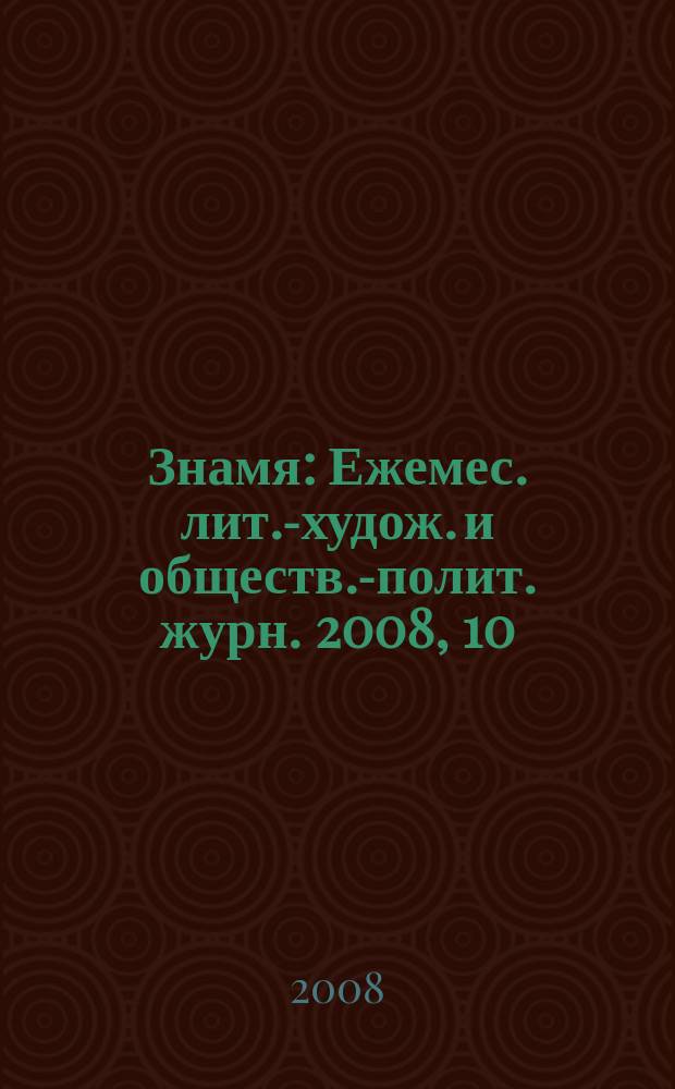Знамя : Ежемес. лит.-худож. и обществ.-полит. журн. 2008, 10