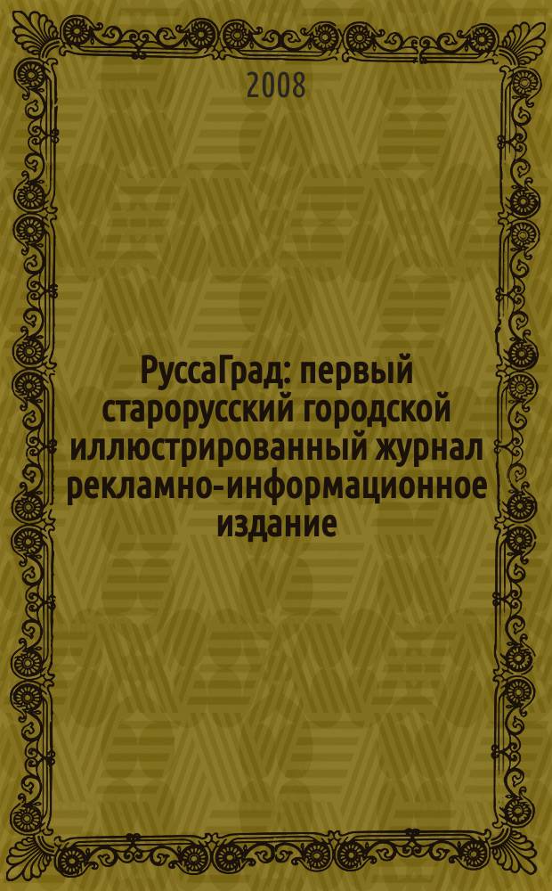 РуссаГрад : первый старорусский городской иллюстрированный журнал рекламно-информационное издание. 2008, № 1 (1)