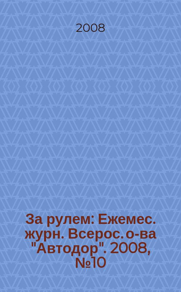 За рулем : Ежемес. журн. Всерос. о-ва "Автодор". 2008, № 10 (928)