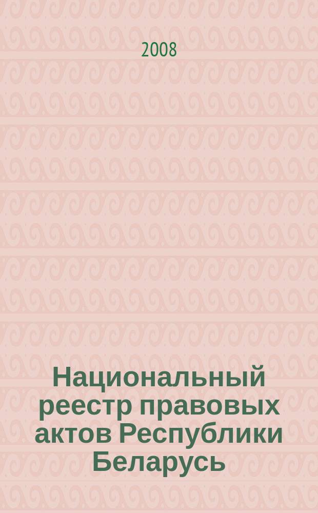 Национальный реестр правовых актов Республики Беларусь : Офиц. изд. 2008, № 203 (1763)