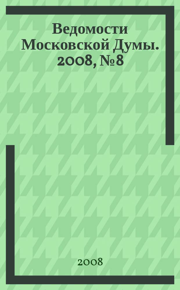 Ведомости Московской Думы. 2008, № 8 (171)