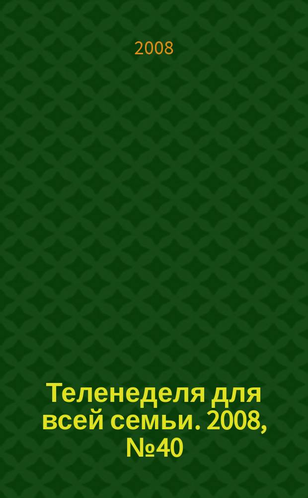 Теленеделя для всей семьи. 2008, № 40 (53)