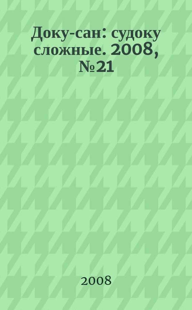 Доку-сан : судоку сложные. 2008, № 21 (43)