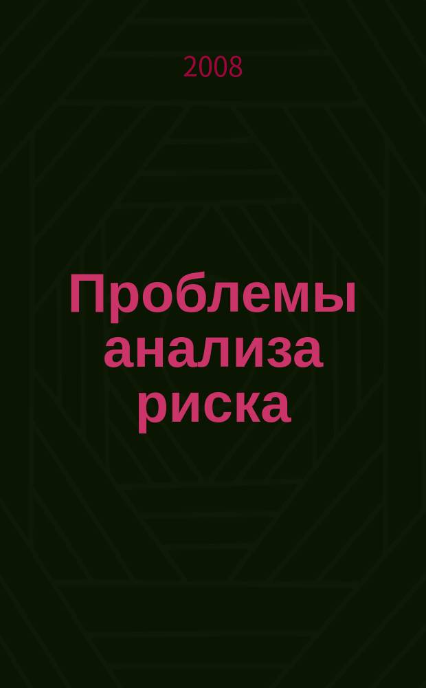 Проблемы анализа риска : научный журнал официальное издание Российского научного общества анализа риска. Т. 5, № 3