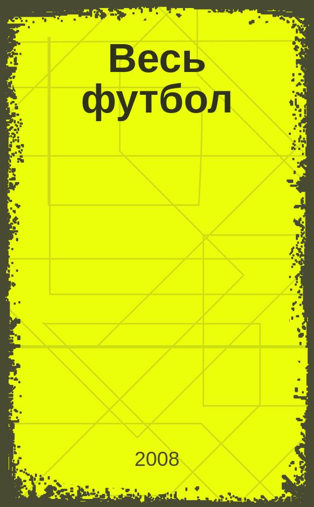 Весь футбол : бесконечно интересно о футболе. 2008, № 4 (22)
