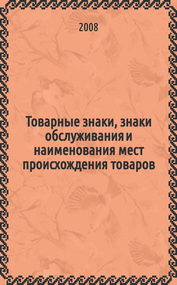 Товарные знаки, знаки обслуживания и наименования мест происхождения товаров : Офиц. бюл. Ком. Рос. Федерации по пат. и товар. знакам. 2008, № 19, ч. 1