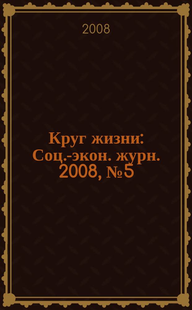 Круг жизни : Соц.-экон. журн. 2008, № 5 (38)