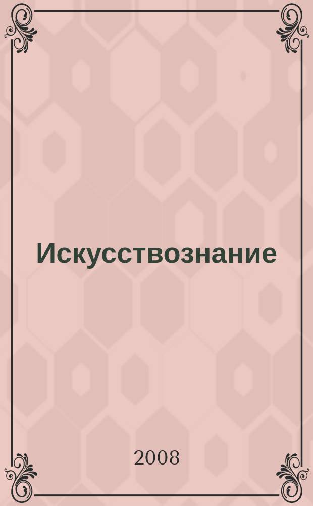 Искусствознание : Журн. по истории и теории искусства Изд. Гос. ин-та искусствознания и Науч. совета по ист.-теорет. пробл. искусствознания Отд-ния лит. и яз. Рос. акад. наук. 2008, 4 (XXXIV)