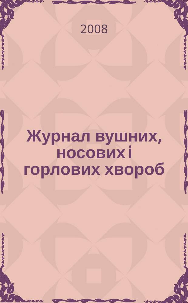 Журнал вушних, носових i горлових хвороб : Наук.-практ. двомiс. журн. 2008, № 4