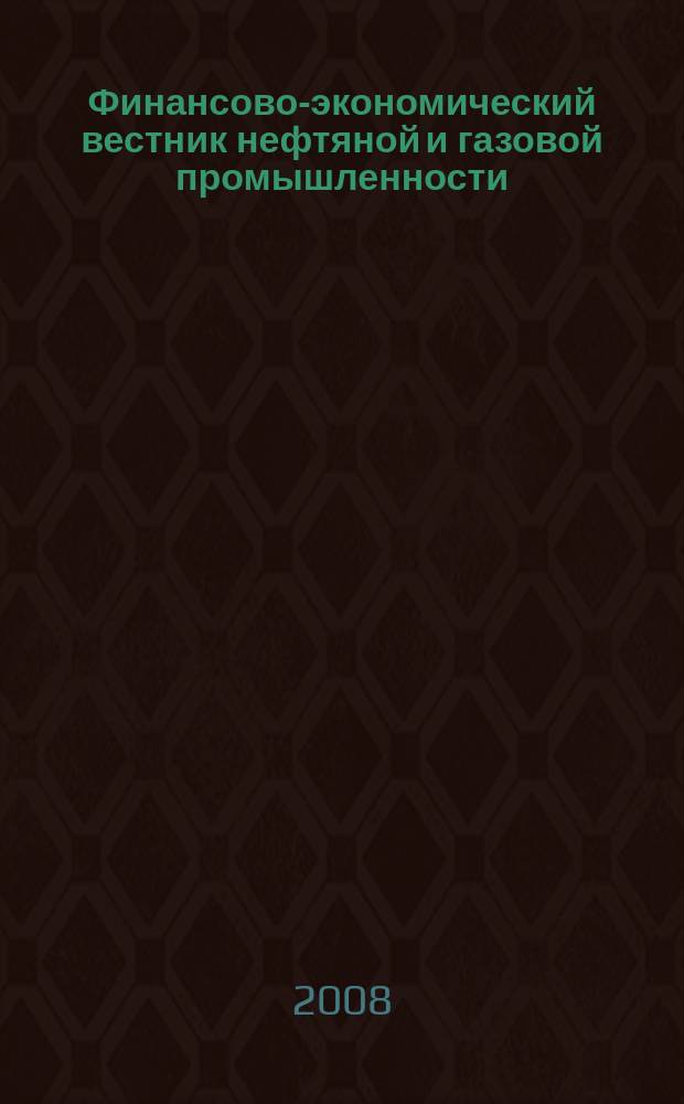 Финансово-экономический вестник нефтяной и газовой промышленности : Ежемес. журн. 2008, № 7