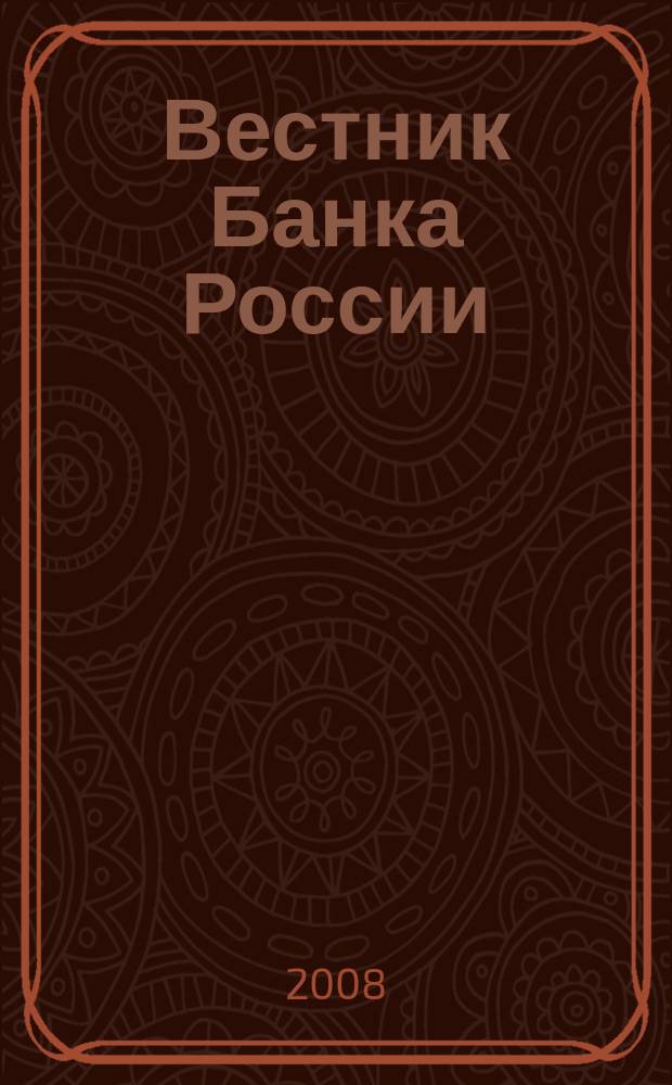 Вестник Банка России : Оператив. информ. Центр. банка Рос. Федерации. 2008, № 46 (1062)