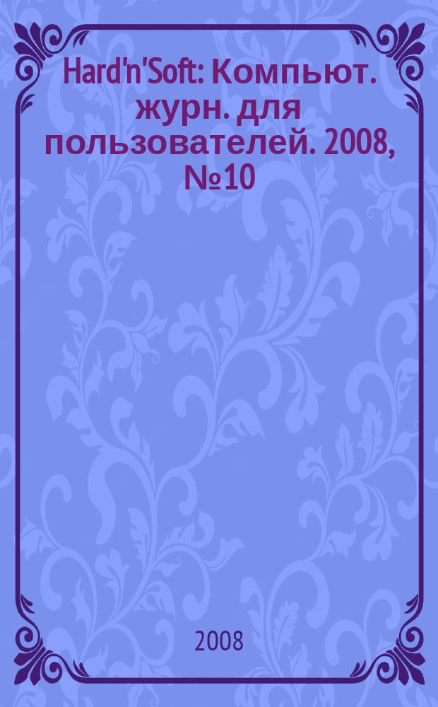 Hard'n'Soft : Компьют. журн. для пользователей. 2008, № 10 (172)