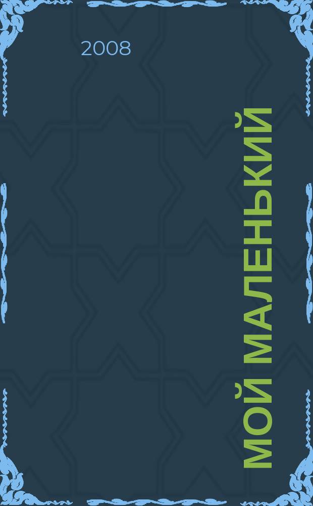 Мой маленький : полезный журнал для родителей. 2008, № 10