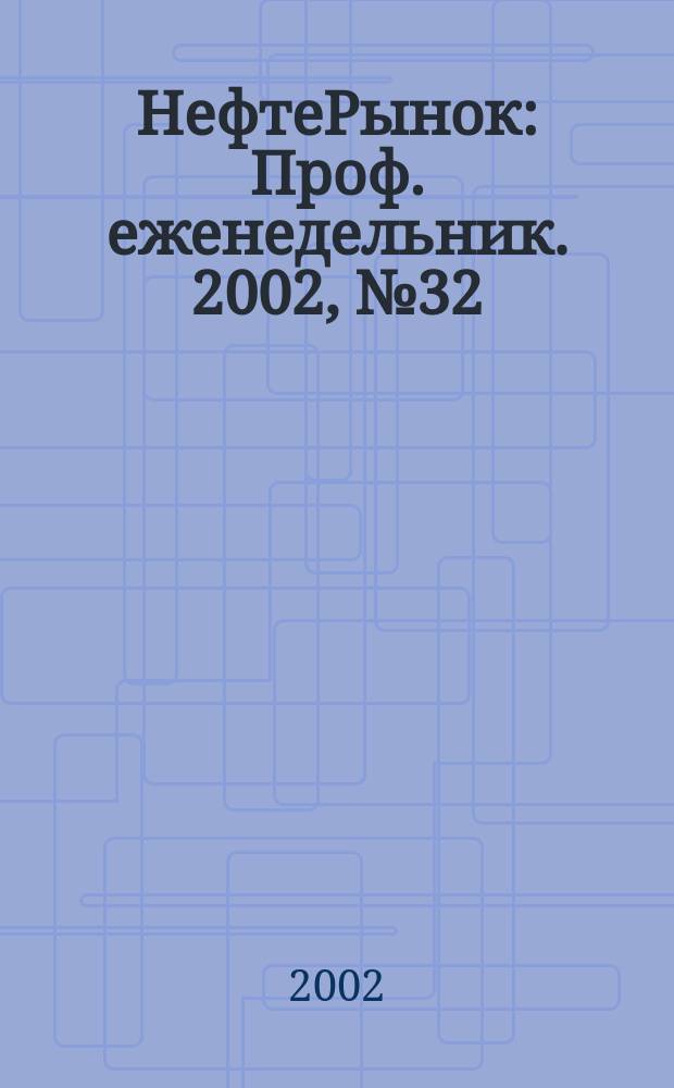 НефтеРынок : Проф. еженедельник. 2002, № 32 (245)